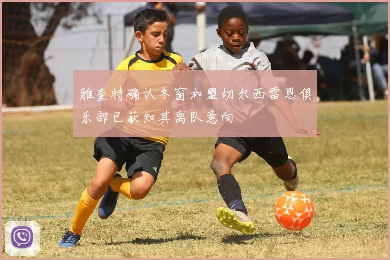 雅奎特确认冬窗加盟切尔西雷恩俱乐部已获知其离队意向