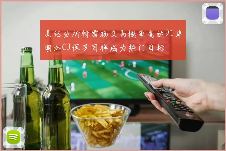 美记分析特雷杨交易概率高达91库明加CJ保罗同样成为热门目标